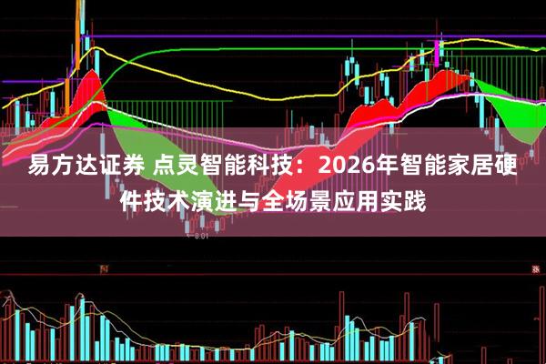 易方达证券 点灵智能科技：2026年智能家居硬件技术演进与全场景应用实践